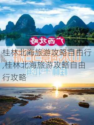 桂林北海旅游攻略自由行,桂林北海旅游攻略自由行攻略