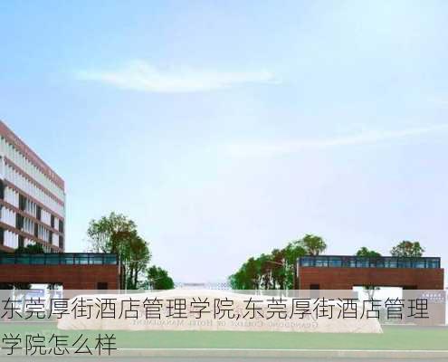 东莞厚街酒店管理学院,东莞厚街酒店管理学院怎么样