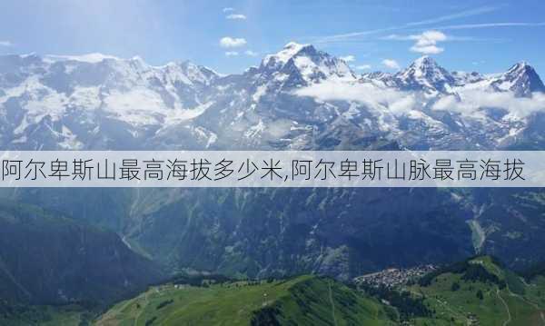 阿尔卑斯山最高海拔多少米,阿尔卑斯山脉最高海拔