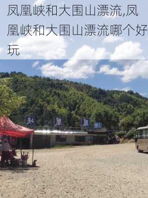 凤凰峡和大围山漂流,凤凰峡和大围山漂流哪个好玩