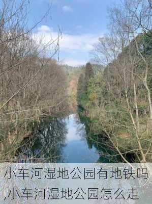 小车河湿地公园有地铁吗,小车河湿地公园怎么走