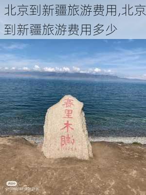 北京到新疆旅游费用,北京到新疆旅游费用多少