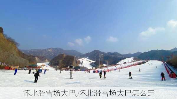 怀北滑雪场大巴,怀北滑雪场大巴怎么定