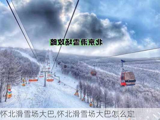 怀北滑雪场大巴,怀北滑雪场大巴怎么定