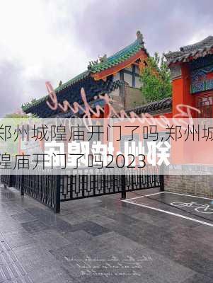 郑州城隍庙开门了吗,郑州城隍庙开门了吗2023