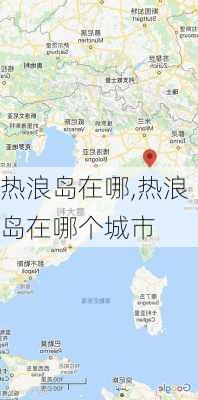 热浪岛在哪,热浪岛在哪个城市