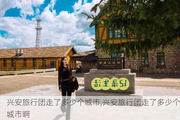 兴安旅行团走了多少个城市,兴安旅行团走了多少个城市啊