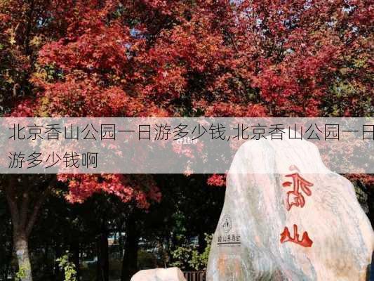 北京香山公园一日游多少钱,北京香山公园一日游多少钱啊