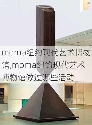 moma纽约现代艺术博物馆,moma纽约现代艺术博物馆做过哪些活动