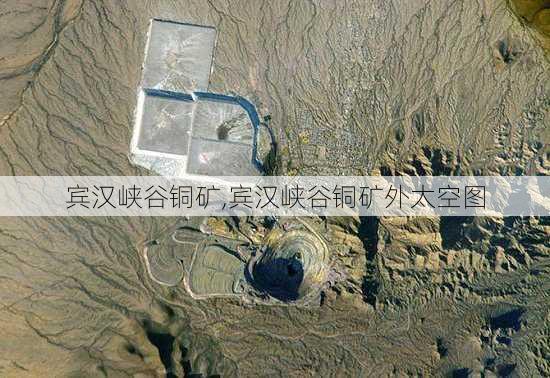 宾汉峡谷铜矿,宾汉峡谷铜矿外太空图