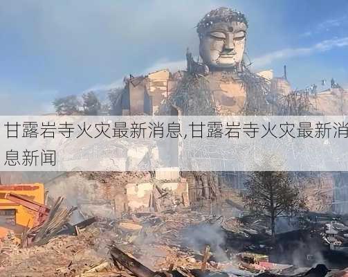 甘露岩寺火灾最新消息,甘露岩寺火灾最新消息新闻