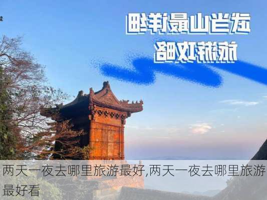 两天一夜去哪里旅游最好,两天一夜去哪里旅游最好看