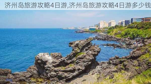 济州岛旅游攻略4日游,济州岛旅游攻略4日游多少钱