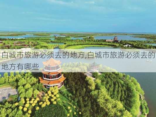 白城市旅游必须去的地方,白城市旅游必须去的地方有哪些