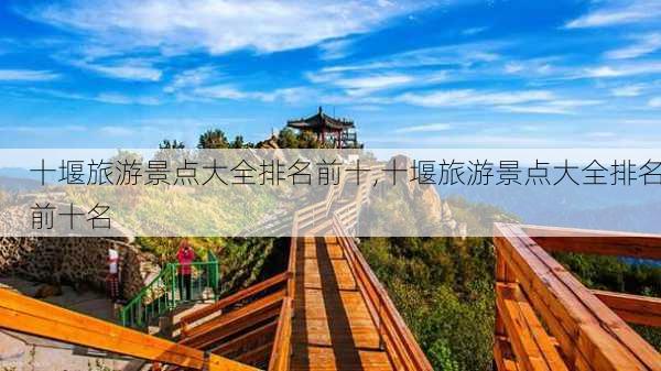 十堰旅游景点大全排名前十,十堰旅游景点大全排名前十名