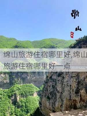 绵山旅游住宿哪里好,绵山旅游住宿哪里好一点