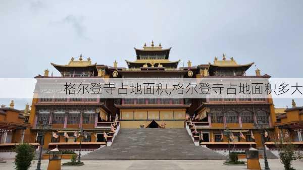 格尔登寺占地面积,格尔登寺占地面积多大