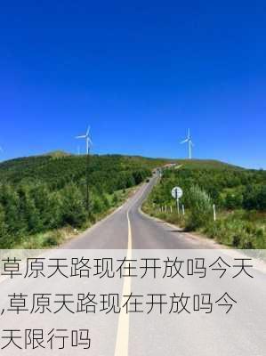 草原天路现在开放吗今天,草原天路现在开放吗今天限行吗