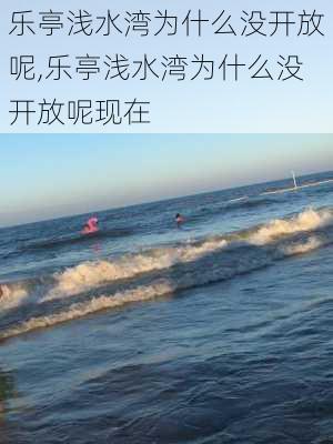 乐亭浅水湾为什么没开放呢,乐亭浅水湾为什么没开放呢现在