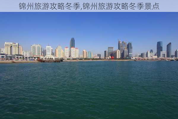 锦州旅游攻略冬季,锦州旅游攻略冬季景点