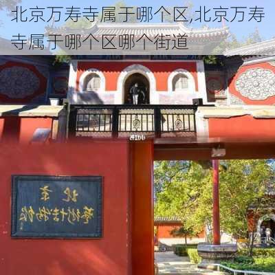 北京万寿寺属于哪个区,北京万寿寺属于哪个区哪个街道