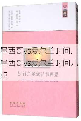 墨西哥vs爱尔兰时间,墨西哥vs爱尔兰时间几点