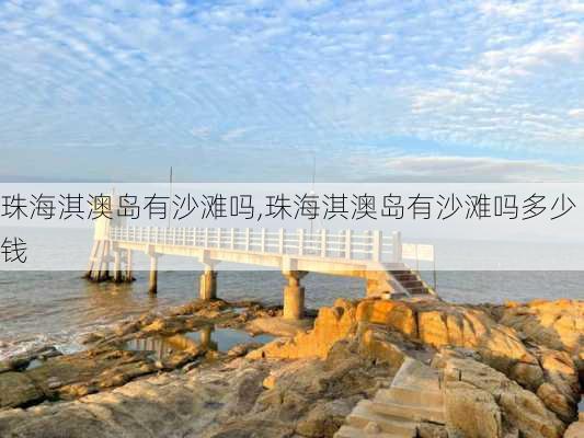 珠海淇澳岛有沙滩吗,珠海淇澳岛有沙滩吗多少钱