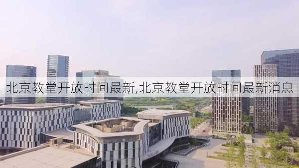 北京教堂开放时间最新,北京教堂开放时间最新消息