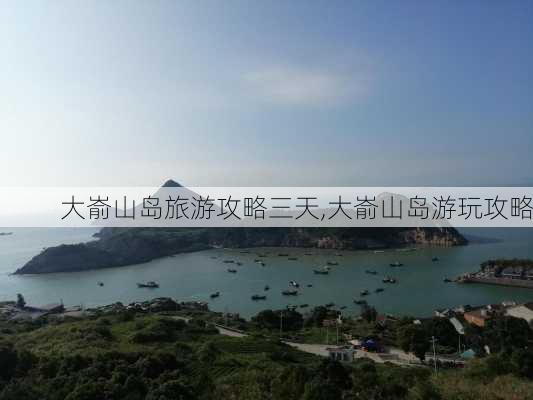 大嵛山岛旅游攻略三天,大嵛山岛游玩攻略