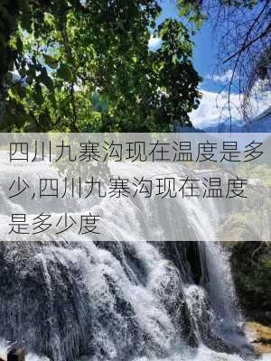 四川九寨沟现在温度是多少,四川九寨沟现在温度是多少度