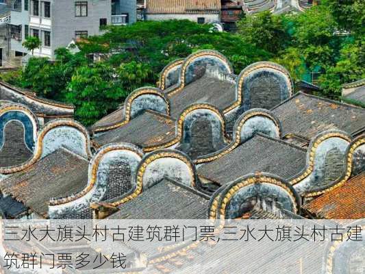 三水大旗头村古建筑群门票,三水大旗头村古建筑群门票多少钱