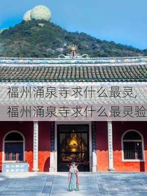 福州涌泉寺求什么最灵,福州涌泉寺求什么最灵验