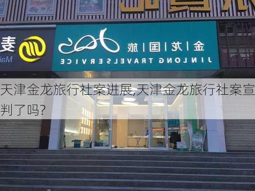 天津金龙旅行社案进展,天津金龙旅行社案宣判了吗?