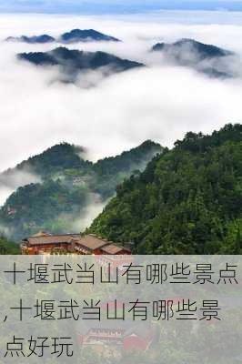 十堰武当山有哪些景点,十堰武当山有哪些景点好玩