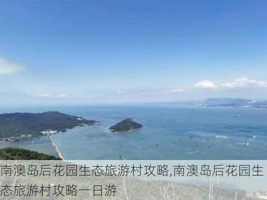 南澳岛后花园生态旅游村攻略,南澳岛后花园生态旅游村攻略一日游