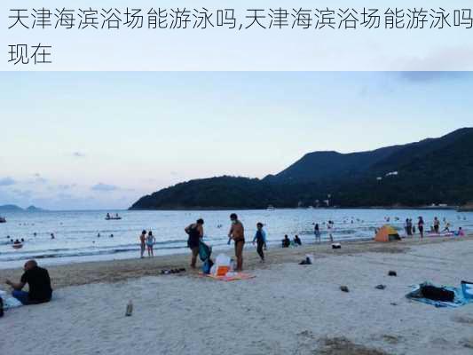 天津海滨浴场能游泳吗,天津海滨浴场能游泳吗现在