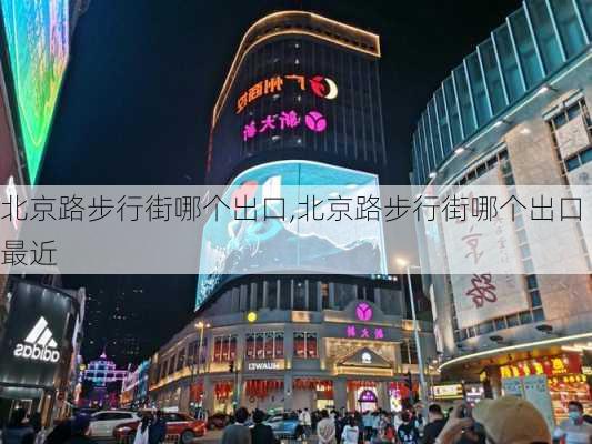 北京路步行街哪个出口,北京路步行街哪个出口最近