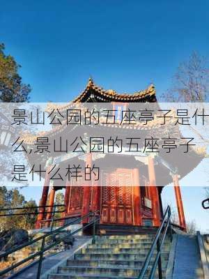 景山公园的五座亭子是什么,景山公园的五座亭子是什么样的