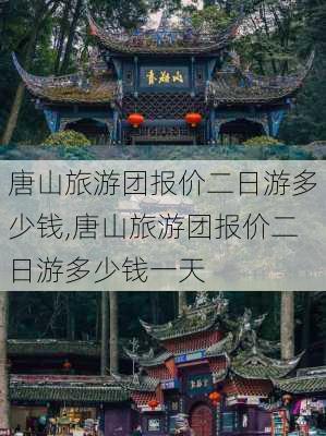 唐山旅游团报价二日游多少钱,唐山旅游团报价二日游多少钱一天