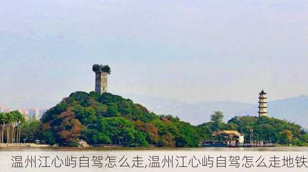 温州江心屿自驾怎么走,温州江心屿自驾怎么走地铁