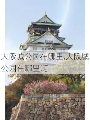 大阪城公园在哪里,大阪城公园在哪里啊