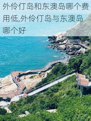 外伶仃岛和东澳岛哪个费用低,外伶仃岛与东澳岛哪个好