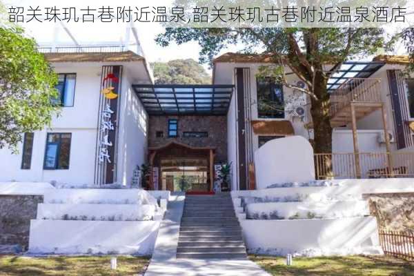 韶关珠玑古巷附近温泉,韶关珠玑古巷附近温泉酒店