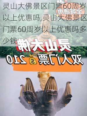 灵山大佛景区门票60周岁以上优惠吗,灵山大佛景区门票60周岁以上优惠吗多少钱