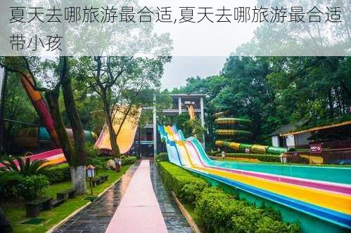 夏天去哪旅游最合适,夏天去哪旅游最合适带小孩