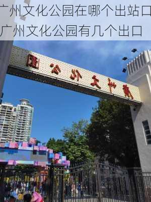 广州文化公园在哪个出站口,广州文化公园有几个出口