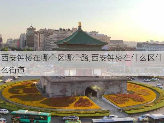 西安钟楼在哪个区哪个路,西安钟楼在什么区什么街道