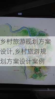 乡村旅游规划方案设计,乡村旅游规划方案设计案例