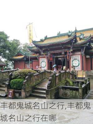 丰都鬼城名山之行,丰都鬼城名山之行在哪