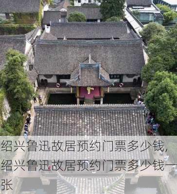 绍兴鲁迅故居预约门票多少钱,绍兴鲁迅故居预约门票多少钱一张